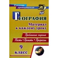 География. 9 класс. Проблемные задания. Тесты. Проекты. Профессии. Материал к каждому уроку 