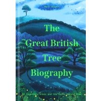 The Great British Tree Biography. 50 legendary trees and the tales behind them 