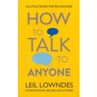 How to Talk to Anyone. 92 Little Tricks for Big Success in Relationships 