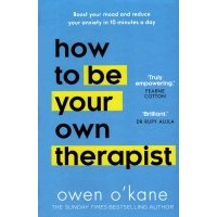 How to be Your Own Therapist. Boost your mood and reduce your anxiety in 10 minutes a day 