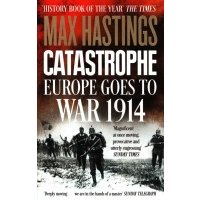 Catastrophe. Europe Goes to War 1914 / Hastings Max / Книга на Английском 