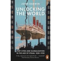 Unlocking the World. Port Cities and Globalization in the Age of Steam, 1830-1930 / Книга на Английском 