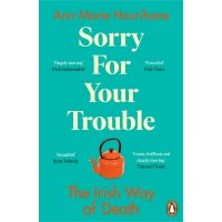 Sorry for Your Trouble. The Irish Way of Death 