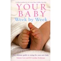 Your Baby Week By Week. The ultimate guide to caring for your new baby 