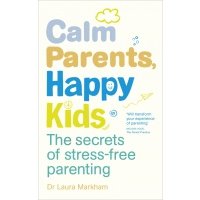 Calm Parents, Happy Kids. The Secrets of Stress-free Parenting 