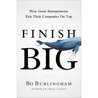 Finish Big. How Great Entrepreneurs Exit Their Companies on Top 