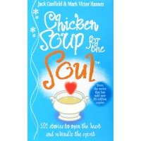 Chicken Soup For The Soul. 101 Stories to Open the Heart and Rekindle the Spirit 