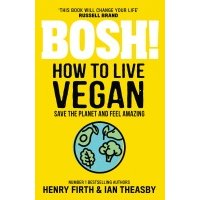 Bosh! How to Live Vegan 