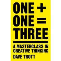 One Plus One Equals Three. A Masterclass in Creative Thinking / Trott Dave / Книга на Английском / Один плюс один равно три / Тротт Дейв 