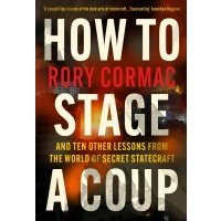 How to Stage a Coup. And Ten Other Lessons from the World of Secret Statecraft / Cormac Rory / Книга на Английском 