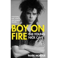 Boy on Fire. The Young Nick Cave 