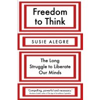 Freedom to Think. The Long Struggle to Liberate Our Minds 