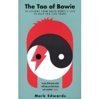 The Tao of Bowie. 10 Lessons from David Bowie's Life to Help You Live Yours 