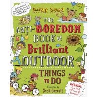 The Anti-Boredom Book of Brilliant Outdoor Things to Do 