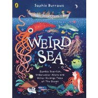Weird Sea. Zombie Starfish, Underwater Aliens and Other Strange Tales of the Ocean 