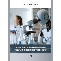 Уголовно-правовая охрана медицинской робототехники: монография 