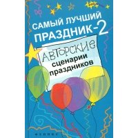Самый лучший праздник-2: авторские сценарии праздников 