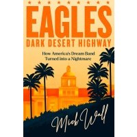 Eagles - Dark Desert Highway. How America's Dream Band Turned into a Nightmare 