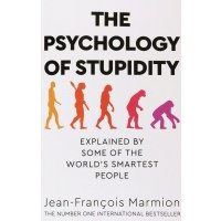 The Psychology of Stupidity. Explained by Some of the World's Smartest People 