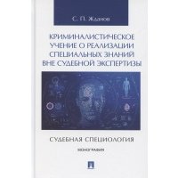 Криминалистическое учение о реализации специальных знаний вне судебной экспертизы (судебная специология). Монография.-М.:Проспект,2025. 