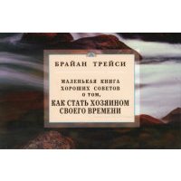 Маленькая книга хороших советов о том, как стать хозяином своего времени 