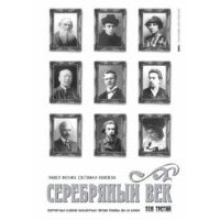 Серебряный век. Портретная галерея культурных героев рубежа XIX-XX веков. В 3 томах. Том 3 