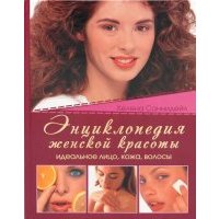 Энциклопедия женской красоты. Идеальное лицо, кожа, волосы 