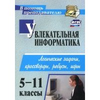 Увлекательная информатика. 5-11 классы. Логические задачи, кроссворды, ребусы, игры. 