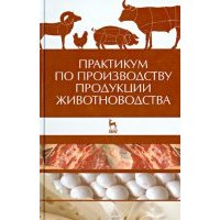 Практикум по производству продукции животноводства. Учебное пособие 