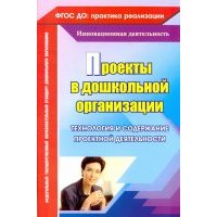 Проекты в дошкольной образовательной организации. Технология и содержание проектной деятельности 