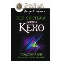 Вся система Джона Кехо. Подсознание исполнит ваше желание! 