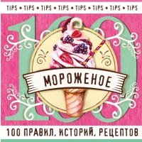 Мороженое: 100 правил, историй, рецептов 