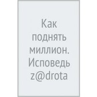 Как поднять миллион. Исповедь z@drota 