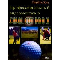 Профессиональный видеомонтаж в Final Cut Pro X. Простые ответы на сложные вопросы 