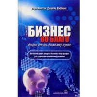 Бизнес во благо. Делаем деньги, делая мир лучше 