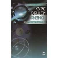 Курс общей физики в вопросах и задачах. Издание второе, исправленное и дополненное 