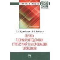 Начала теории и методологии структурной трансформации экономики. Монография