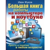 Большая книга работы на компьютере и ноутбуке. Просто и понятно в любом возрасте 