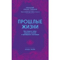 Прошлые жизни. Как открыть тайну прошлых жизней и преобразить настоящее 