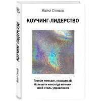 Коучинг-лидерство. Говори меньше, спрашивай больше и навсегда измени свой стиль управления 