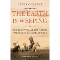 The Earth is Weeping. The Epic Story of the Indian Wars for the American West 