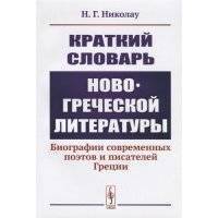 Краткий словарь новогреческой литературы. Биографии современных поэтов и писателей Греции 