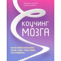 Коучинг мозга. Как мы можем использовать знания о мозге, чтобы помочь себе развиваться 