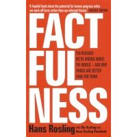 Factfulness. Ten Reasons We're Wrong About The World - And Why Things Are Better Than You Think 