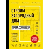 Строим загородный дом. Полное руководство для современного застройщика (издание улучшенное и допол.) 