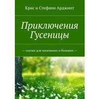 Приключения Гусеницы. Сказки для маленьких и больших 