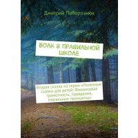 Волк в правильной школе. Вторая сказка из серии «Полезные сказки для детей: Финансовая грамотность, поведение, моральные принципы» 