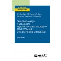 Правовые фикции в механизме административно-правового регулирования управленческих отношений. Монография 