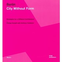 Berlin. City Without Form. Strategies for a Different Architecture 