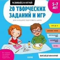 20 творческих заданий и игр для успешной подготовки к школе 5-7 лет 